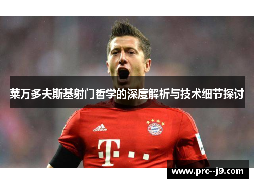 莱万多夫斯基射门哲学的深度解析与技术细节探讨