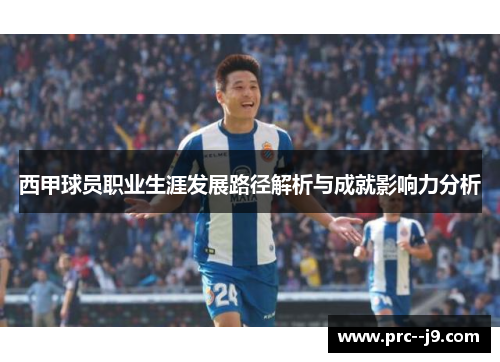 西甲球员职业生涯发展路径解析与成就影响力分析 西甲球员职业生涯发展路径解析与成就影响力分析