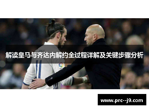 解读皇马与齐达内解约全过程详解及关键步骤分析 解读皇马与齐达内解约全过程详解及关键步骤分析