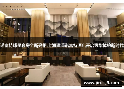 诺富特球星套房全新亮相 上海建滔诺富特酒店开启奢华体验新时代