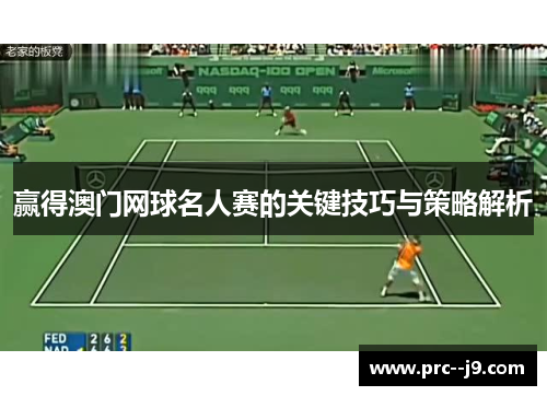 赢得澳门网球名人赛的关键技巧与策略解析 赢得澳门网球名人赛的关键技巧与策略解析