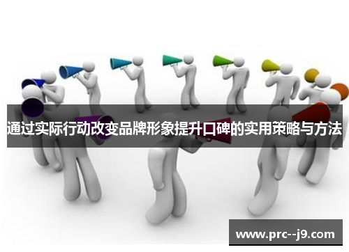 通过实际行动改变品牌形象提升口碑的实用策略与方法