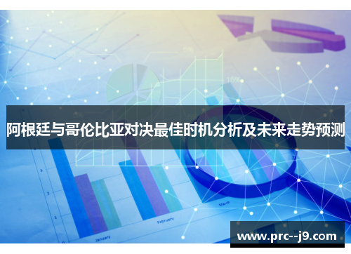阿根廷与哥伦比亚对决最佳时机分析及未来走势预测