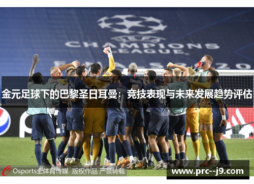 金元足球下的巴黎圣日耳曼：竞技表现与未来发展趋势评估