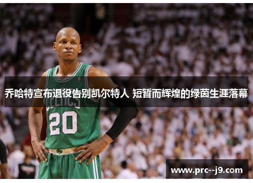 乔哈特宣布退役告别凯尔特人 短暂而辉煌的绿茵生涯落幕