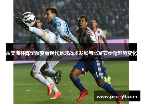 从美洲杯阵型演变看现代足球战术发展与比赛节奏新趋势变化