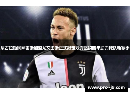 尼古拉斯冈萨雷斯加盟尤文图斯正式敲定双方签约四年助力球队新赛季
