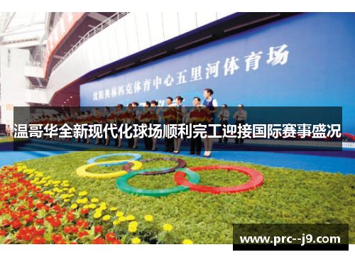 温哥华全新现代化球场顺利完工迎接国际赛事盛况 温哥华全新现代化球场顺利完工迎接国际赛事盛况