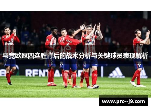 马竞欧冠四连胜背后的战术分析与关键球员表现解析